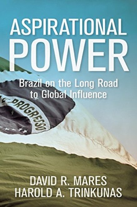 Aspirational Power: Brazil on the Long Road to Global Influence (Geopolitics in the 21st Century)