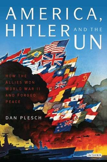 America, Hitler and the UN: How the Allies Won World War II and Forged Peace