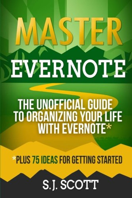 Master Evernote: The Unofficial Guide to Organizing Your Life with Evernote  (Plus 75 Ideas for Getting Started)