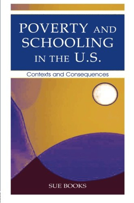 Poverty and Schooling in the U.S.: Contexts and Consequences (Sociocultural, Political, and Historical Studies in Education)