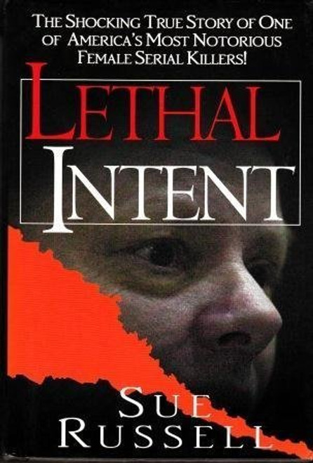 Lethal Intent: The Shocking True Story of One of America's Most Notorious Female Serial Killers!