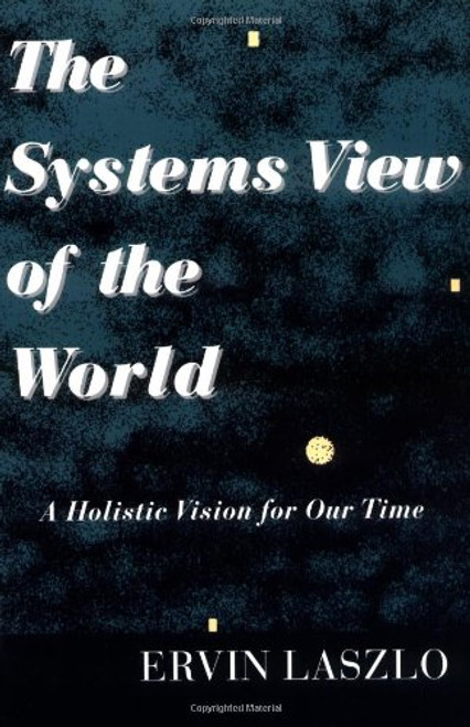 The Systems View of the World: A Holistic Vision for Our Time (Advances in Systems Theory, Complexity, and the Human Sciences)