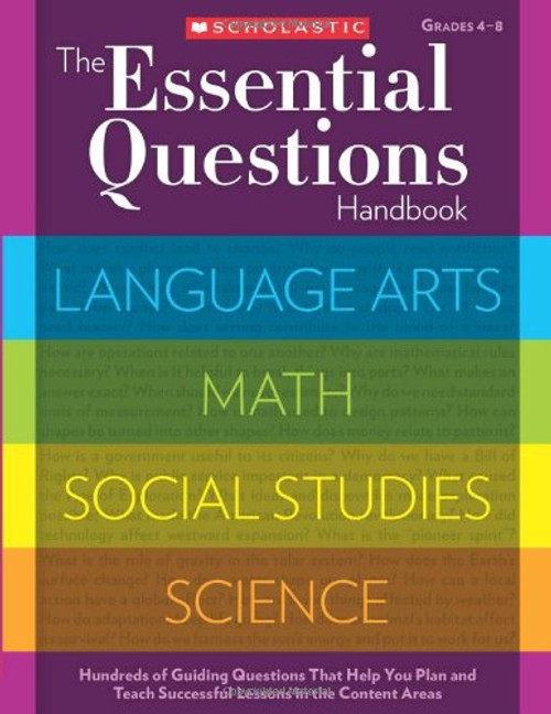 The Essential Questions Handbook: Hundreds of Guiding Questions That Help You Plan and Teach Successful Lessons in the Content Areas