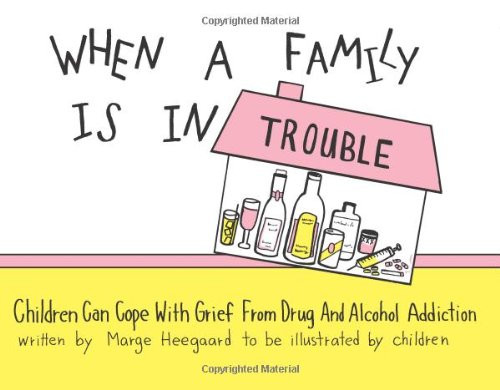 When a Family is in Trouble: Children Can Cope with Grief from Drug and Alcohol Addiction