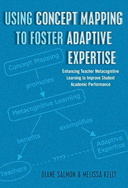 Using Concept Mapping to Foster Adaptive Expertise: Enhancing Teacher Metacognitive Learning to Improve Student Academic Performance (Educational Psychology)