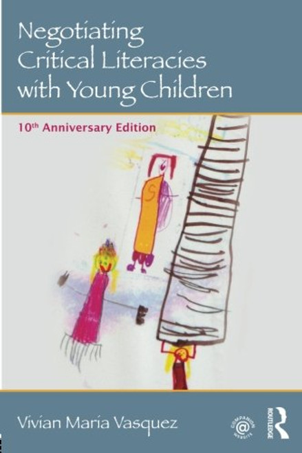 Negotiating Critical Literacies with Young Children: 10th Anniversary Edition (Language, Culture, and Teaching Series)