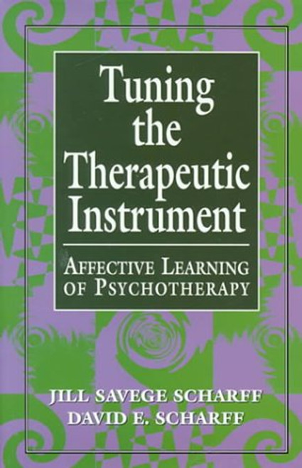 Tuning the Therapeutic Instrument: Affective Learning of Psychotherapy (The Library of Object Relations)