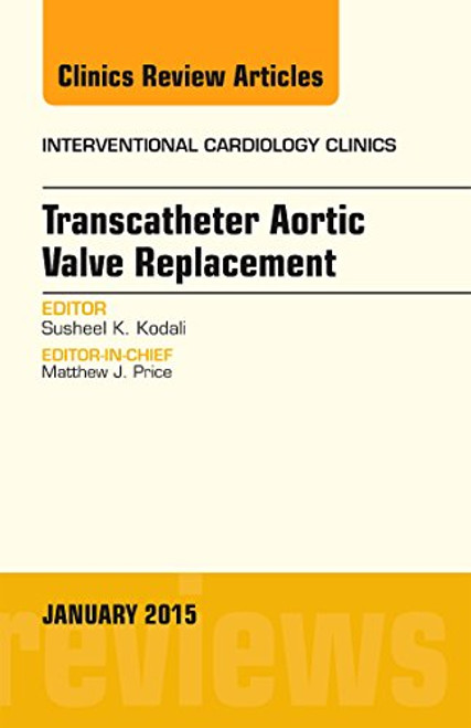 Transcatheter Aortic Valve Replacement, An Issue of Interventional Cardiology Clinics, 1e (The Clinics: Internal Medicine)