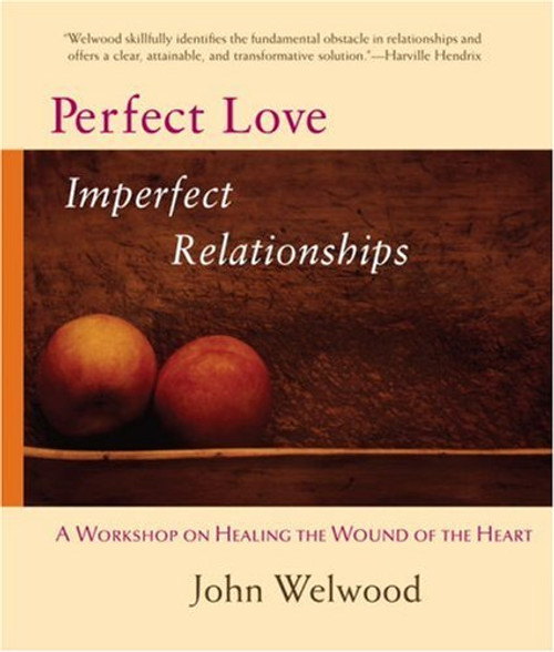 Perfect Love, Imperfect Relationships: A Workshop on Healing the Wound of the Heart