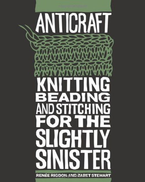 AntiCraft: Knitting, Beading and Stitching for the Slightly Sinister