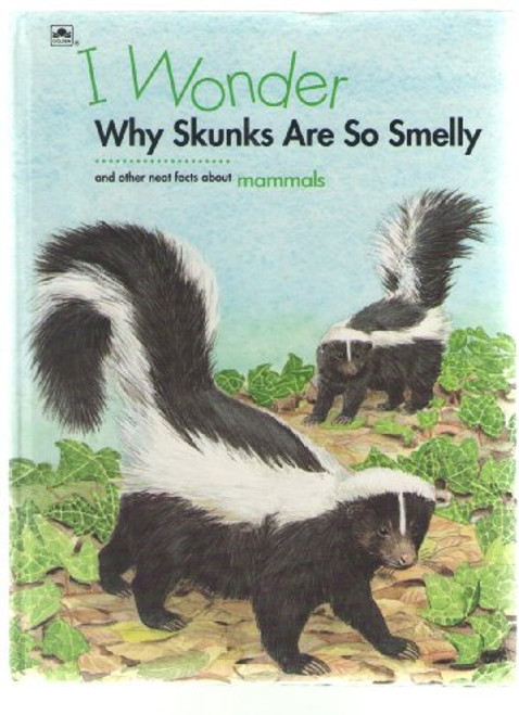 I Wonder Why Skunks Are So Smelly and Other Neat Facts About Mammals