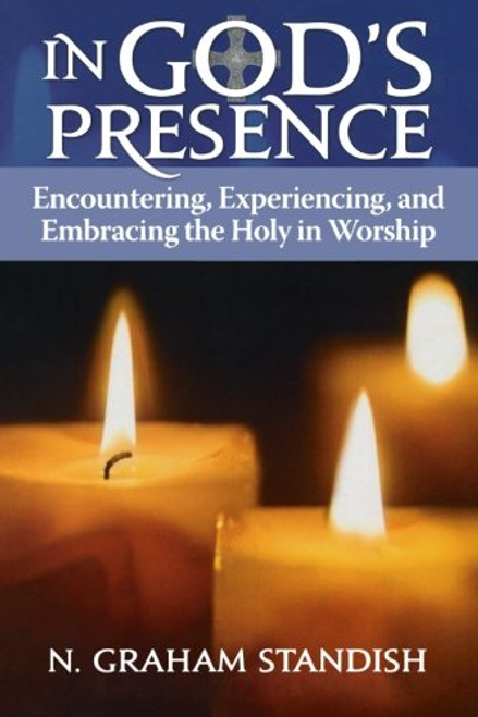 In God's Presence: Encountering, Experiencing, and Embracing the Holy in Worship