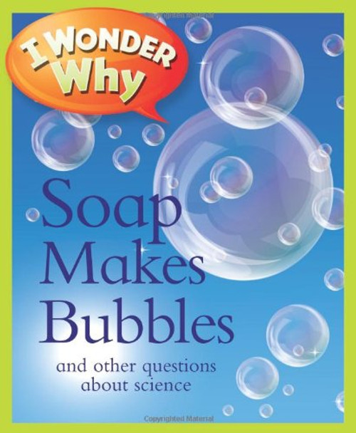 I Wonder Why Soap Makes Bubbles: and Other Questions About Science