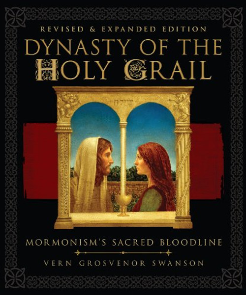 Dynasty of the Holy Grail: Mormonism's Sacred Bloodline, Revised & Enlarged Edition