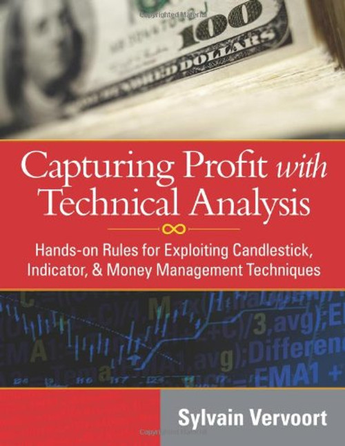 Capturing Profit with Technical Analysis: Hands-On Rules for Exploiting Candlestick, Indicator, and Money Management Techniques