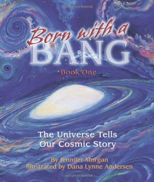 Born With a Bang: The Universe Tells Our Cosmic Story : Book 1 (The Universe Series)