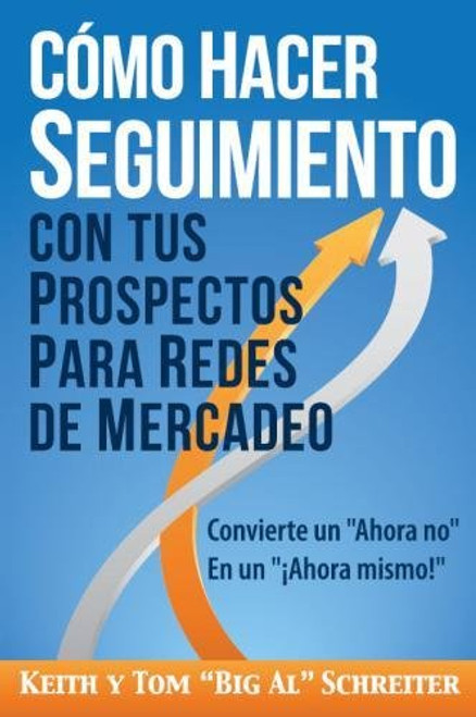 Cmo Hacer Seguimiento Con Tus Prospectos Para Redes De Mercadeo: Convierte un Ahora no En un Ahora mismo! (Spanish Edition)