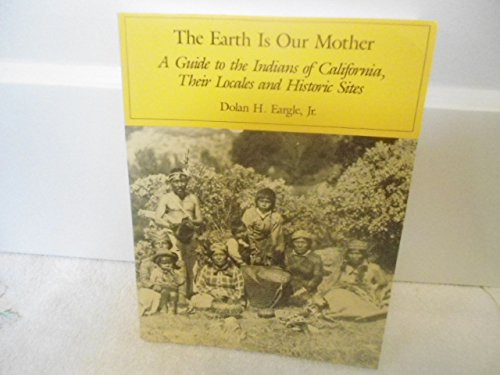 The Earth Is Our Mother: A Guide to the Indians of California, Their Locales and Historic Sites
