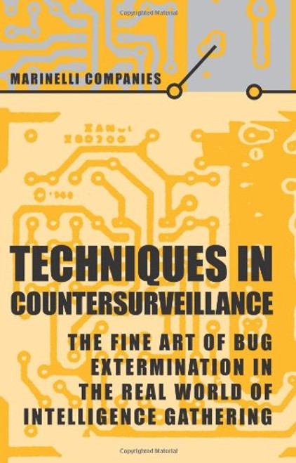 Techniques in Countersurveillance : The Fine Art of Bug Extermination in the Real World of Intelligence Gathering