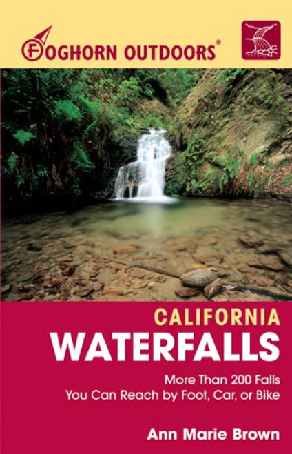 Foghorn Outdoors California Waterfalls: More Than 200 Falls You Can Reach by Foot, Car, or Bike