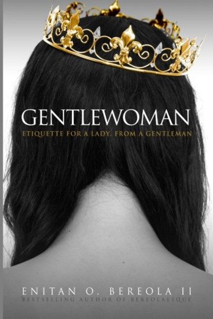 Gentlewoman: Etiquette for a Lady, from a Gentleman (BEREOLAESQUE)