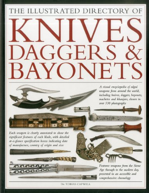 The Illustrated Directory of Knives, Daggers & Bayonets: A visual encyclopedia of edged weapons from around the world, including knives, daggers, ... and khanjars, with over 500 illustrations