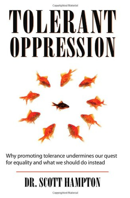 Tolerant Oppression: Why promoting tolerance undermines our quest for equality and what we should do instead