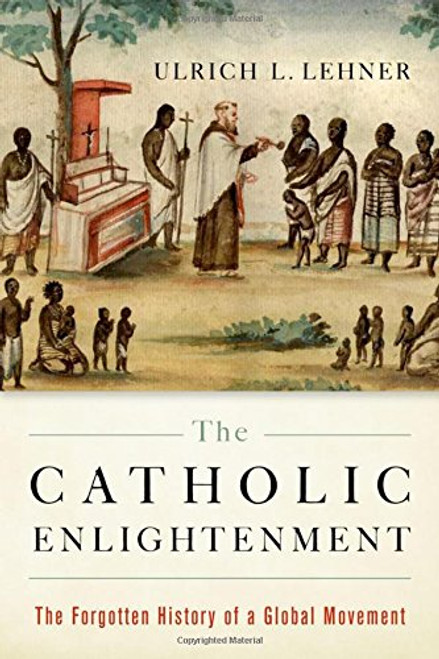 The Catholic Enlightenment: The Forgotten History of a Global Movement