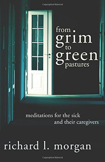 From Grim To Green Pastures: Meditations for the Sick and Their Caregivers