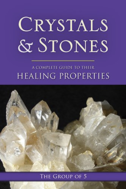 Crystals and Stones: A Complete Guide to Their Healing Properties (The Group of 5 Crystals Series)