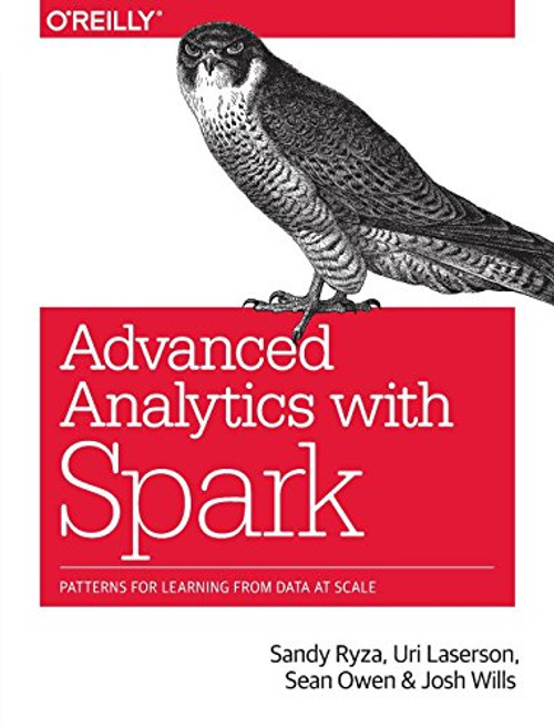 Advanced Analytics with Spark: Patterns for Learning from Data at Scale