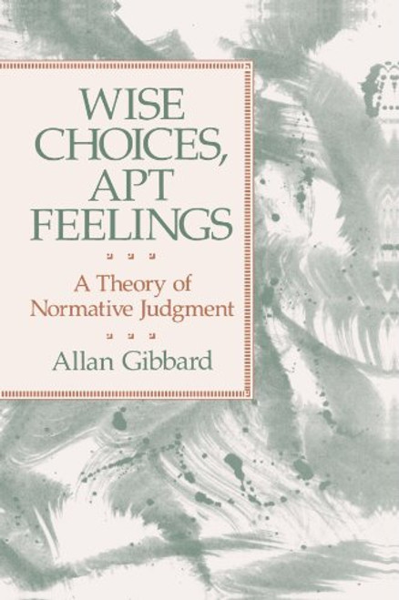 Wise Choices, Apt Feelings: A Theory of Normative Judgment