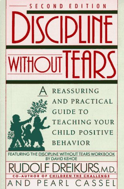 Discipline without Tears: A Reassuring and Practical Guide to Teaching Your Child Positive Behavior