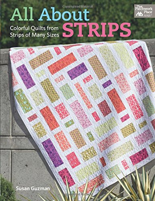 All About Strips: Coloful Quilts from Strips of Many Sizes