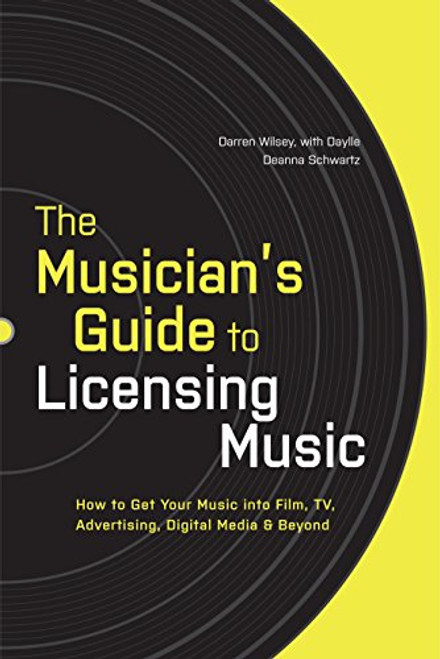 The Musician's Guide to Licensing Music: How to Get Your Music into Film, TV, Advertising, Digital Media & Beyond