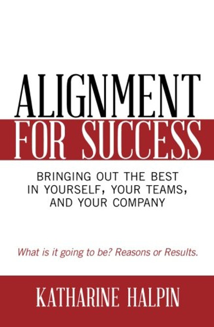 Alignment for Success: Bringing Out the Best in Yourself, Your Teams, and Your Company