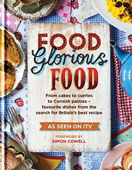 Food Glorious Food: From Cakes to Curries to Cornish Pasties - Favourite Dishes from the Search for Britain's Best Recipe