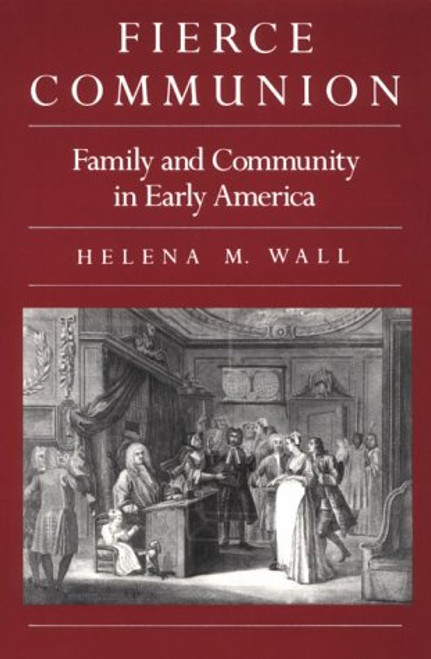 106: Fierce Communion: Family and Community in Early America (Harvard Historical Studies)