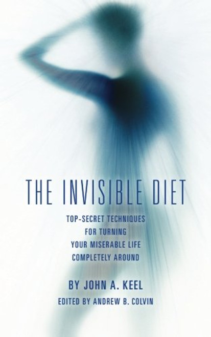 The Invisible Diet: Top-Secret Techniques For Turning Your Miserable Life Completely Around