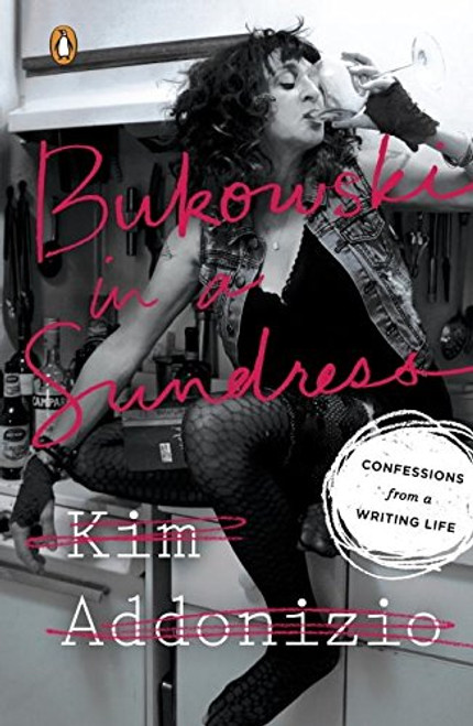 Bukowski in a Sundress: Confessions from a Writing Life