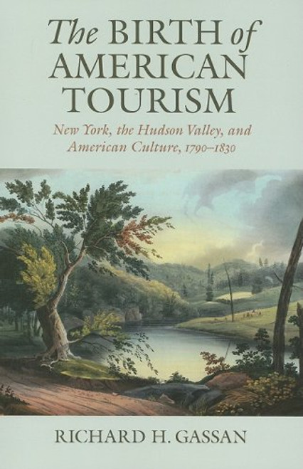 The Birth of American Tourism: New York, the Hudson Valley, and American Culture, 1790-1835