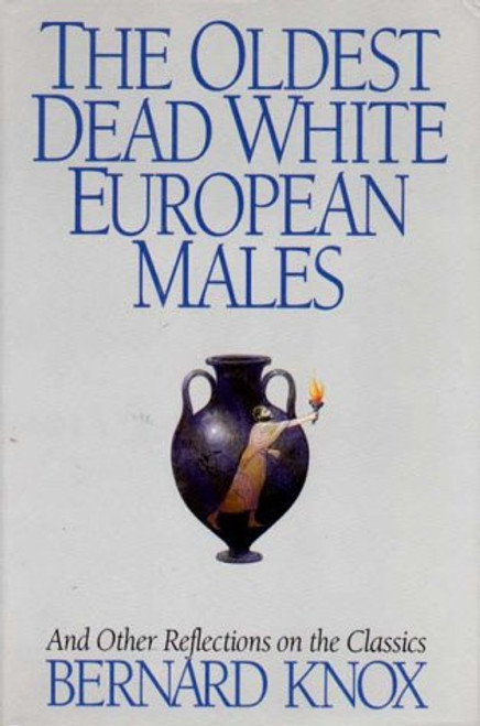 The Oldest Dead White European Males and Other Reflections on the Classics