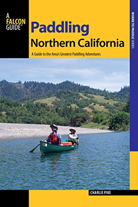 Paddling Northern California: A Guide To The Area's Greatest Paddling Adventures (Paddling Series)