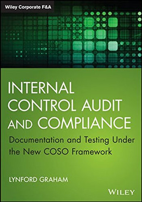 Internal Control Audit and Compliance: Documentation and Testing Under the New COSO Framework (Wiley Corporate F&A)