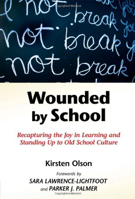 Wounded by School: Recapturing the Joy in Learning and Standing Up to Old School Culture