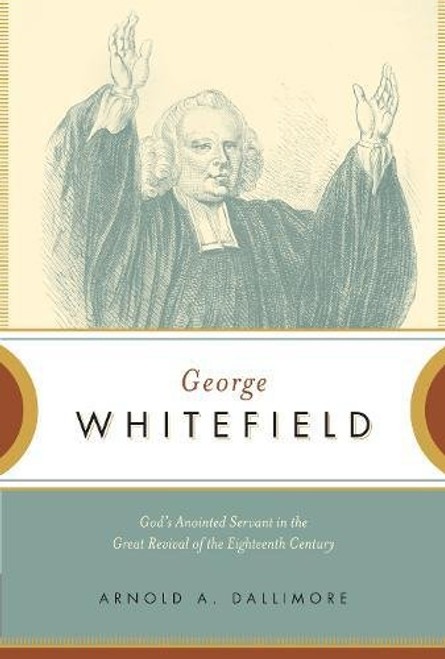 George Whitefield: God's Anointed Servant in the Great Revival of the Eighteenth Century