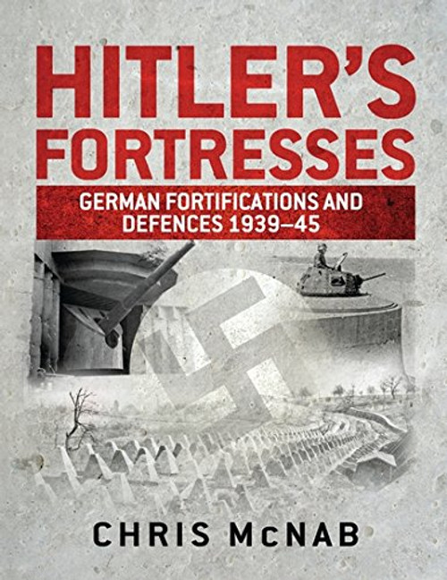 Hitlers Fortresses: German Fortifications and Defences 193945 (General Military)