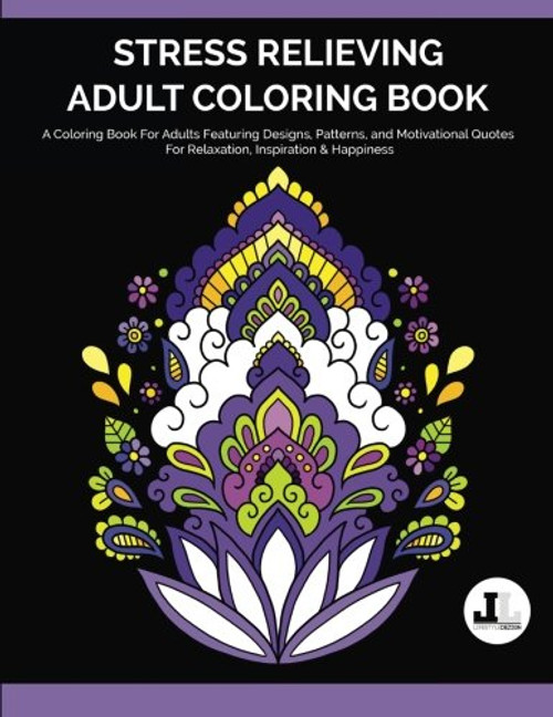 Stress Relieving Adult Coloring Book: A Coloring Book For Adults Featuring Designs, Patterns, and Motivational Quotes For Relaxation, Inspiration & ... and Henna-Inspired Books For Women & Men)