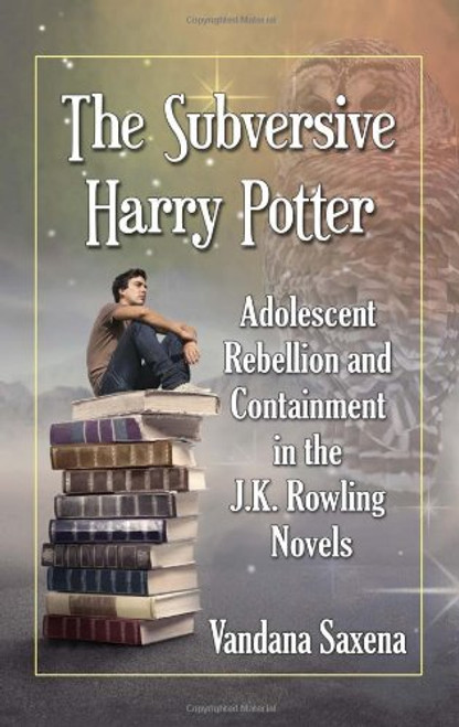 The Subversive Harry Potter: Adolescent Rebellion and Containment in the J.K. Rowling Novels