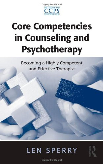 Core Competencies in Counseling and Psychotherapy: Becoming a Highly Competent and Effective Therapist (Core Competencies in Psychotherapy Series)